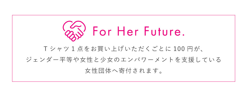 For Her Future. Tシャツ1点につき100円を寄付